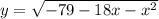 y = \sqrt{ - 79 - 18x - {x}^{2} }