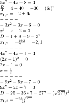 5x^2 + 4x + 8 = 0\\\frac{D}{4} = 4 - 40 = -36 = (6i)^2\\ x_1_,_2 = -2\pm6i\\----\\-3x^2-3x+6=0\\x^2 + x - 2 = 0\\D = 1 + 8 = 9 = 3^2\\x_1_,_2=\frac{-1\pm3}{2} = -2, 1\\ -----\\4x^2-4x+1=0\\(2x-1)^2=0\\2x - 1 = 0\\x = \frac{1}{2}\\ -----\\-9x^2-5x+7=0\\9x^2+5x-7=0\\D = 25 + 36*7 = 277 = (\sqrt{277})^2\\x_1_,_2 = \frac{-5\pm\sqrt{277}}{18}