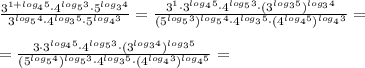 \frac{3^{1+log_4 5}\cdot 4^{log_5{3}}\cdot 5^{log_3{4}}}{3^{log_5{4}}\cdot 4^{log_3{5}}\cdot 5^{log_4{3}}} = \frac{3^{1}\cdot 3^{log_4 5}\cdot 4^{log_5{3}}\cdot (3^{log_3{5}})^{log_3{4}}}{(5^{log_5{3}})^{log_5{4}}\cdot 4^{log_3{5}}\cdot (4^{log_4{5}})^{log_4{3}}} = \\ \\ = \frac{3 \cdot 3^{log_4 5}\cdot 4^{log_5{3}}\cdot (3^{log_3{4}})^{log_3{5}}}{(5^{log_5{4}})^{log_5{3}}\cdot 4^{log_3{5}}\cdot (4^{log_4{3}})^{log_4{5}}} =