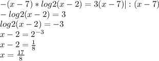 -(x-7)*log2(x-2) = 3(x-7) | : (x-7)\\-log2(x-2) = 3\\log2(x-2) = -3\\x-2 = 2^{-3} \\x -2 = \frac{1}{8} \\x = \frac{17}{8}