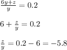 \frac{6y+z}{y}=0.2 \\ \\ 6+\frac{z}{y} =0.2 \\ \\ \frac{z}{y} =0.2-6=-5.8