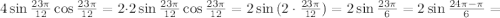 4\sin{\frac{23\pi }{12} }\cos{\frac{23\pi }{12}}=2\cdot 2\sin{\frac{23\pi }{12} }\cos{\frac{23\pi }{12}}=2\sin{(2\cdot \frac{23\pi }{12})=2\sin{\frac{23\pi }{6} }=2\sin{\frac{24\pi-\pi }{6} =