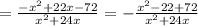 = \frac{ - {x}^{2} + 22x - 72 }{ {x}^{2} + 24x } = - \frac{ {x}^{2} - 22 + 72 }{ {x}^{2} + 24x }