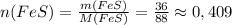 n(FeS)=\frac{m(FeS)}{M(FeS)}=\frac{36}{88} \approx 0,409