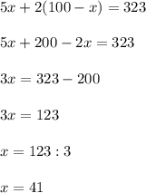 5x+2(100-x)=323 \\ \\ 5x+200 -2x=323 \\ \\ 3x=323-200 \\ \\ 3x=123 \\ \\ x=123:3 \\ \\ x=41