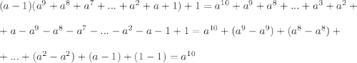 (a-1)(a^9+a^8+a^7+...+a^2+a+1)+1=a^{10}+a^{9}+a^{8}+...+a^3+a^2+\\\\+a-a^9-a^8-a^7-...-a^2-a-1+1=a^{10}+(a^9-a^9)+(a^8-a^8)+\\\\+...+(a^2-a^2)+(a-1)+(1-1)=a^{10}