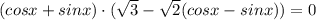 (cosx+sinx)\cdot (\sqrt{3}-\sqrt{2}( cosx-sinx))=0