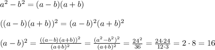 a^2-b^2=(a-b)(a+b) \\ \\((a-b)(a+b))^2=(a-b)^2(a+b)^2\\ \\(a-b)^2=\frac{((a-b)(a+b))^2}{(a+b)^2} =\frac{(a^2-b^2)^2}{(a+b)^2} =\frac{24^2}{36} =\frac{24\cdot 24}{12\cdot 3}=2\cdot 8=16