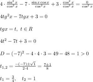 4\cdot\frac{ \sin^2{x}}{\cos^2{x}} -7\cdot \frac{\sin{x}\cos{x}}{\cos^2{x}} +3\cdot \frac{\cos^2{x}}{\cos^2{x}} =\frac{0}{\cos^2{x}} \\\\4tg^2{x}-7tg{x}+3=0 \\\\tg{x}=t,~t \in R \\\\4t^2-7t+3=0\\ \\D=(-7)^2-4\cdot 4\cdot 3=49-48=10\\\\t_{1,2}=\frac{-(-7)\pm \sqrt{1}}{2\cdot 4} =\frac{7\pm 1}{8} \\\\t_{1}=\frac{3}{4},~~~t_{2}=1