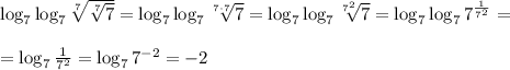 \log_{7}\log_{7}\sqrt[7]{\sqrt[7]{7}} =\log_{7}\log_{7}\sqrt[7\cdot 7]{7} =\log_{7}\log_{7}\sqrt[7^2]{7} =\log_{7}\log_{7}7^{\frac{1}{7^2} }=\\ \\ =\log_{7}{\frac{1}{7^2} =\log_{7}7^{-2}=-2