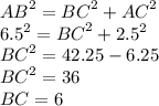 {AB }^{2} ={ BC }^{2} +{ AC}^{2} \\ {6.5}^{2} = {BC}^{2} + {2.5}^{2} \\ {BC}^{2} = 42.25 - 6.25 \\ {BC}^{2} = 36 \\ BC = 6