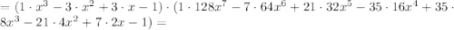 =(1\cdot x^3-3\cdot x^2+3\cdot x-1 )\cdot (1\cdot 128x^7-7\cdot 64x^6+21\cdot 32x^5-35\cdot 16x^4+35\cdot 8x^3-21\cdot 4x^2+7\cdot 2x-1)=