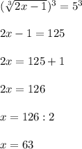 (\sqrt[3]{2x-1})^3= 5^3 \\\\ 2x-1=125 \\ \\ 2x=125+1 \\ \\ 2x=126 \\\\ x=126:2\\\\x=63