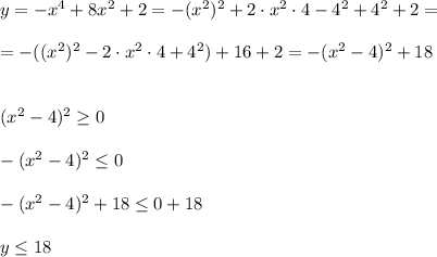 y=-x^4+8x^2+2=-(x^2)^2+2\cdot x^2\cdot 4-4^2+4^2+2=\\ \\=-((x^2)^2-2\cdot x^2\cdot 4+4^2)+16+2=-(x^2-4)^2+18\\\\\\(x^2-4)^2\geq 0\\ \\-(x^2-4)^2\leq 0\\ \\-(x^2-4)^2+18\leq 0+18\\ \\y\leq 18