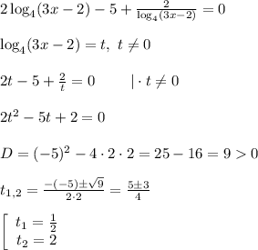 2\log_{4}(3x-2)-5+\frac{2}{\log_{4}(3x-2)} =0 \\ \\ \log_{4}(3x-2)=t, ~t\neq 0\\ \\ 2t-5+\frac{2}{t}=0~~~~~~~|\cdot t\neq 0 \\ \\ 2t^2-5t+2=0 \\ \\ D=(-5)^2-4\cdot 2\cdot 2 =25-16=90\\\\ t_{1,2}=\frac{-(-5)\pm \sqrt{9}}{2\cdot 2} =\frac{5\pm 3}{4} \\ \\ \left[\begin{array}{c}{t_1=\frac{1}{2} }&{t_2=2}\end{array}
