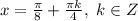 x=\frac{\pi}{8}+\frac{\pi k}{4}, ~k \in Z