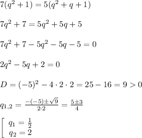 7(q^2+1)=5(q^2+q+1)\\ \\ 7q^2+7=5q^2+5q+5\\\\ 7q^2+7-5q^2-5q-5=0 \\\\2q^2-5q+2=0 \\ \\ D=(-5)^2-4\cdot 2\cdot 2=25-16=90\\ \\ q_{1,2}=\frac{-(-5)\pm \sqrt{9}}{2\cdot 2}=\frac{5\pm 3}{4} \\\\\left[\begin{array}{c}{q_1=\frac{1}{2} }&{q_2=2}\end{array}