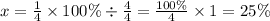 x = \frac{1}{4} \times 100\% \div \frac{4}{4} = \frac{100\%}{4} \times 1 = 25\%