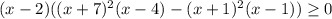 (x-2)((x+7)^2(x-4)- (x+1)^2(x-1))\geq0