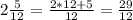 2\frac{5}{12} = \frac{2*12+5}{12} =\frac{29}{12}