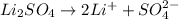 Li_2SO_4 \rightarrow 2Li^+ +SO_4^{2-}