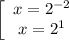 \left[\begin{array}{c}{x=2^{-2}}&{x=2^1}\end{array}