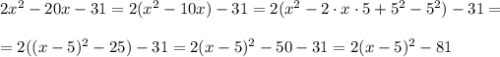 2x^2-20x-31=2(x^2-10x)-31=2(x^2-2\cdot x\cdot 5+5^2-5^2)-31= \\ \\=2((x-5)^2-25)-31=2(x-5)^2-50-31=2(x-5)^2-81