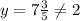 y=7\frac{3}{5}\neq 2