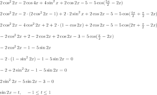 2\cos^2{2x}-2\cos4x+4\sin^2{x}+2\cos{2x}-5=5\cos(\frac{5\pi}{2}-2x) \\ \\ 2\cos^2{2x}-2\cdot (2\cos^2{2x}-1)+2\cdot 2\sin^2{x}+2\cos{2x}-5=5\cos(\frac{4\pi}{2}+\frac{\pi}{2}-2x) \\ \\2\cos^2{2x}-4\cos^2{2x}+2+2\cdot (1-\cos{2x})+2\cos{2x}-5=5\cos(2\pi+\frac{\pi}{2}-2x) \\ \\-2\cos^2{2x}+2-2\cos{2x}+2\cos{2x}-3=5\cos(\frac{\pi}{2}-2x) \\ \\-2\cos^2{2x}-1=5\sin{2x} \\ \\-2\cdot(1-\sin^2{2x})-1-5\sin{2x}=0 \\ \\-2+2\sin^2{2x}-1-5\sin{2x}=0 \\ \\ 2\sin^2{2x}-5\sin{2x}-3=0 \\ \\ \sin{2x}=t,~~~-1\leq t\leq 1