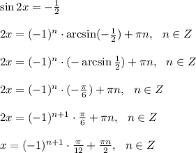 \sin{2x}=-\frac{1}{2} \\ \\ 2x=(-1)^n \cdot \arcsin(-\frac{1}{2} )+\pi n,~~n\in Z\\ \\ 2x=(-1)^n \cdot (-\arcsin \frac{1}{2} )+\pi n,~~n\in Z \\ \\ 2x=(-1)^n \cdot (- \frac{\pi}{6} )+\pi n,~~n\in Z \\ \\ 2x=(-1)^{n+1} \cdot \frac{\pi}{6} +\pi n,~~n\in Z \\ \\ x=(-1)^{n+1} \cdot \frac{\pi}{12} +\frac{\pi n}{2} ,~~n\in Z