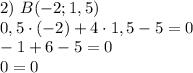 2)~B(-2;1,5)\\0,5\cdot (-2)+4\cdot 1,5-5=0\\-1+6-5=0\\0=0
