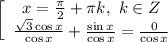 \left[\begin{array}{c}{x=\frac{\pi}{2}+\pi k, ~k\in Z }&{\frac{\sqrt{3}\cos{x}}{\cos{x}}+\frac{\sin{x}}{\cos{x}}=\frac{0}{\cos{x}} }\end{array}