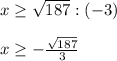 x\geq \sqrt{187}:(-3) \\ \\x\geq -\frac{\sqrt{187} }{3}