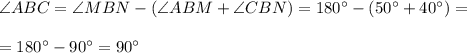 \angle ABC = \angle MBN - (\angle ABM+ \angle CBN) = 180^{\circ}-(50^{\circ}+40^{\circ})= \\ \\=180^{\circ}-90^{\circ}=90^{\circ}