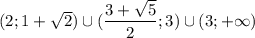 (2;1+\sqrt{2})\cup(\dfrac{3+\sqrt{5}}{2};3)\cup(3;+\infty)