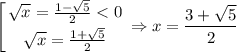 \displaystyle \left [ {{\sqrt{x}=\frac{1-\sqrt{5}}{2}