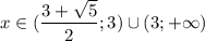 x\in(\dfrac{3+\sqrt{5}}{2};3)\cup(3;+\infty)