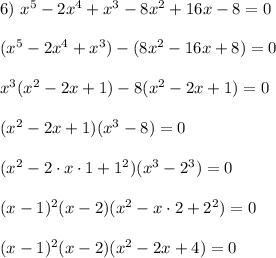 6)~ x^5-2x^4+x^3-8x^2+16x-8=0\\ \\(x^5-2x^4+x^3)-(8x^2-16x+8)=0\\ \\x^3(x^2-2x+1)-8(x^2-2x+1)=0\\ \\ (x^2-2x+1)(x^3-8)=0\\ \\ (x^2-2\cdot x\cdot 1+1^2)(x^3-2^3)=0 \\ \\(x-1)^2(x-2)(x^2-x\cdot2+2^2)=0 \\ \\(x-1)^2(x-2)(x^2-2x+4)=0