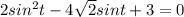2sin^2t-4\sqrt{2}sint+3=0