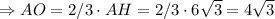 \Rightarrow AO = 2/3\cdot AH = 2/3 \cdot 6\sqrt{3} = 4\sqrt{3}