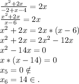 \frac{x^2+2x}{-2+x-4} =2x\\\frac{x^2+2x}{x-6} =2x\\x^2+2x=2x*(x-6)\\x^2+2x=2x^2-12x\\x^2-14x=0\\x*(x-14)=0\\x_5=0\notin\\x_6=14\in.