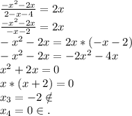 \frac{-x^2-2x}{2-x-4} =2x\\\frac{-x^2-2x}{-x-2} =2x\\-x^2-2x=2x*(-x-2)\\-x^2-2x=-2x^2-4x\\x^2+2x=0\\x*(x+2)=0\\x_3=-2\notin\\x_4=0\in.