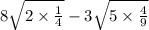 8 \sqrt{2 \times \frac{1}{4} } - 3 \sqrt{5\times \frac{4}{9} }