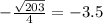 - \frac{ \sqrt{203} }{4} = - 3.5