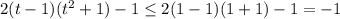 2(t-1)(t^2+1)-1\leq 2(1-1)(1+1)-1=-1