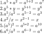 1. a^{5}*a^{2} =a^{5+2} =a^{7} \\2. y^{5} *y=y^{5+1} =y^{6} \\3.a^{5} /a^{2} =a^{5-2}=a^{3}\\4.x^{2} /x=x^{2-1} =x\\5.(a^{5})^{2} =a^{5*2}=a^{10}\\6. a^{6} /a^{2}=a^{6-2} =a^{4}