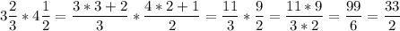 \displaystyle 3\frac{2}{3} *4\frac{1}{2} =\frac{3*3+2}{3} *\frac{4*2+1}{2} =\frac{11}{3} *\frac{9}{2} =\frac{11*9}{3*2} =\frac{99}{6} =\frac{33}{2}