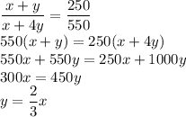 \dfrac{x+y}{x+4y}=\dfrac{250}{550}\\550(x+y)=250(x+4y)\\550x+550y=250x+1000y\\300x=450y\\y=\dfrac{2}{3}x