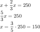 x+\dfrac{2}{3}x=250\\\dfrac{5}{3}x=250\\x=\dfrac{3}{5}\cdot 250=150