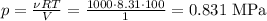 p = \frac{\nu R T}{V} = \frac{1000\cdot8.31\cdot100}{1} = 0.831 \textrm{ MPa}